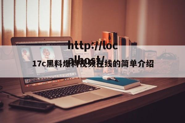 17c黑料爆料视频在线的简单介绍