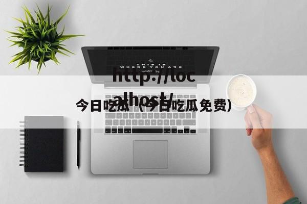 今日吃瓜（今日吃瓜免费）