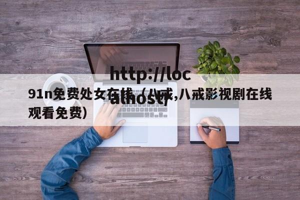 91n免费处女在线（八戒,八戒影视剧在线观看免费）