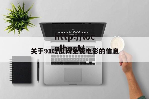 关于91吃瓜网免费电影的信息