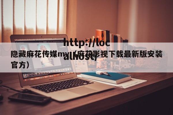 隐藏麻花传媒mv（麻花影视下载最新版安装官方）